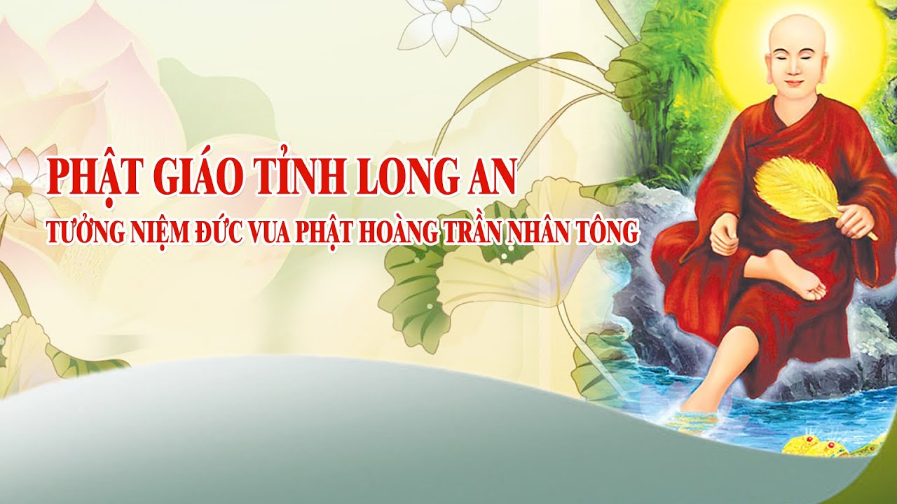 Phật giáo tỉnh Long An Tưởng niệm Đức vua Phật Hoàng Trần Nhân Tông lần thứ 713 năm
