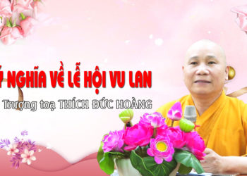 Ý nghĩa về lễ hội Vu Lan – Thượng toạ Thích Đức Hoàng