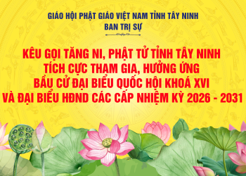 Kêu gọi Tăng Ni, Phật tử tỉnh Tây Ninh tích cực tham gia, hưởng ứng bầu cử đại biểu Quốc hội khoá XVI và Đại biểu HĐND các cấp nhiệm kỳ 2026 – 2031